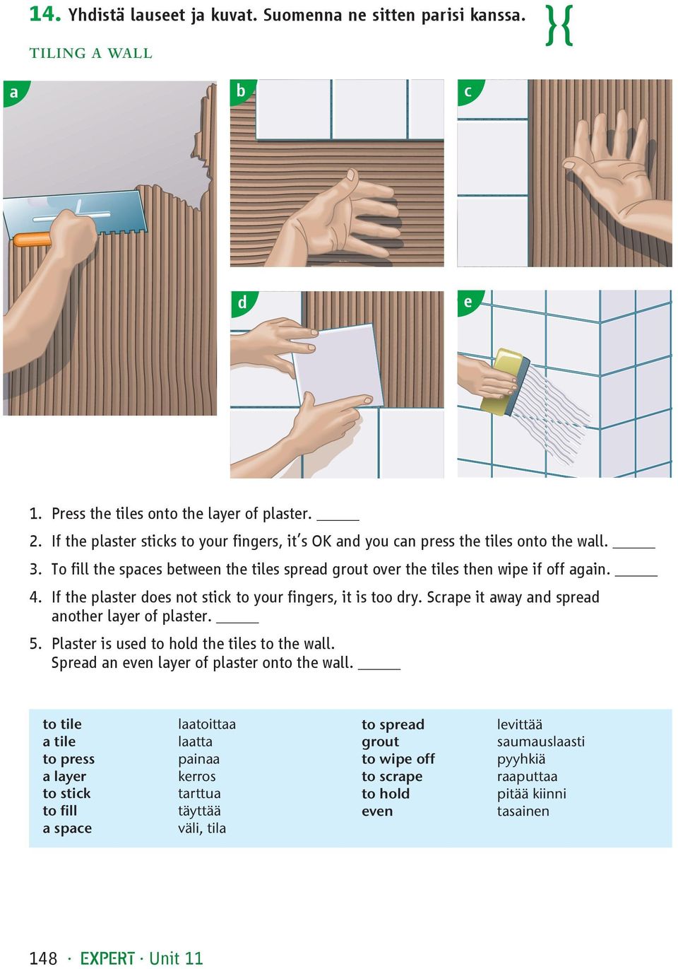 If the plaster does not stick to your fingers, it is too dry. Scrape it away and spread another layer of plaster. 5. Plaster is used to hold the tiles to the wall.
