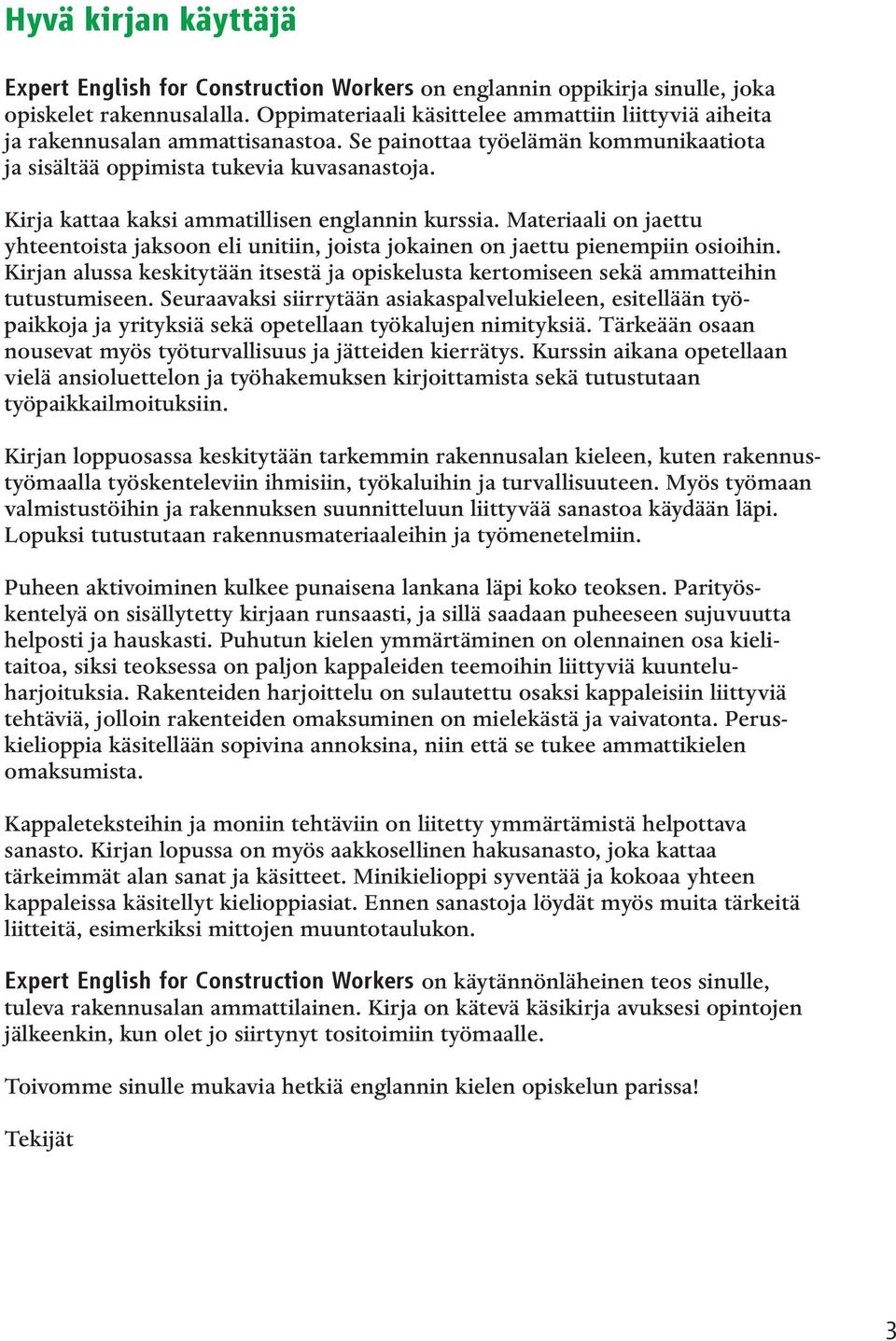 Kirja kattaa kaksi ammatillisen englannin kurssia. Materiaali on jaettu yhteentoista jaksoon eli unitiin, joista jokainen on jaettu pienempiin osioihin.