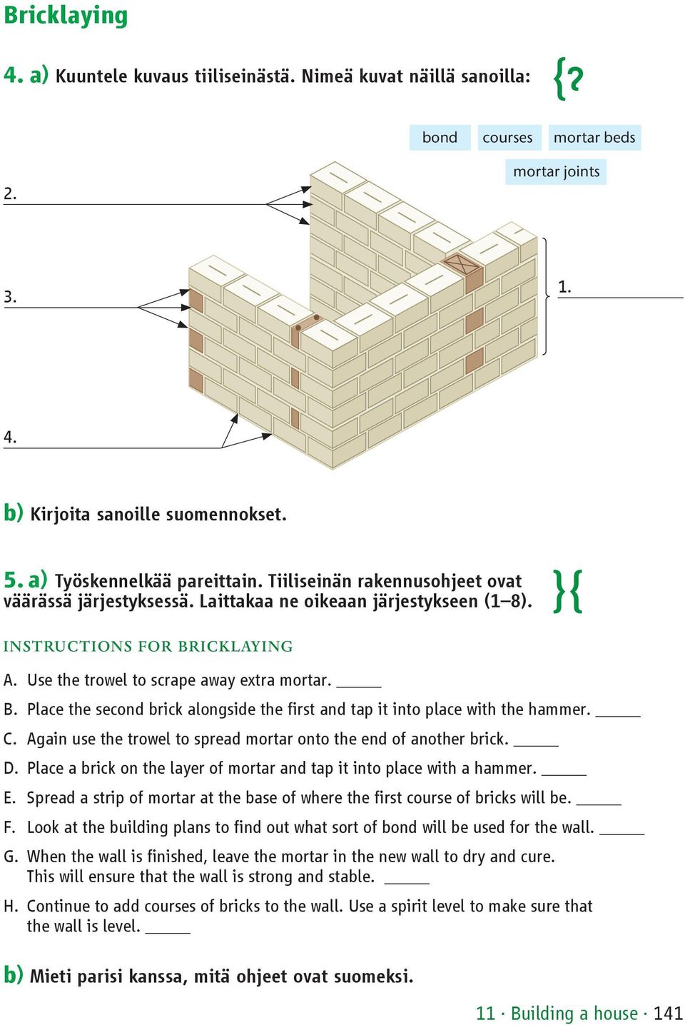 Place the second brick alongside the first and tap it into place with the hammer. C. Again use the trowel to spread mortar onto the end of another brick. D.
