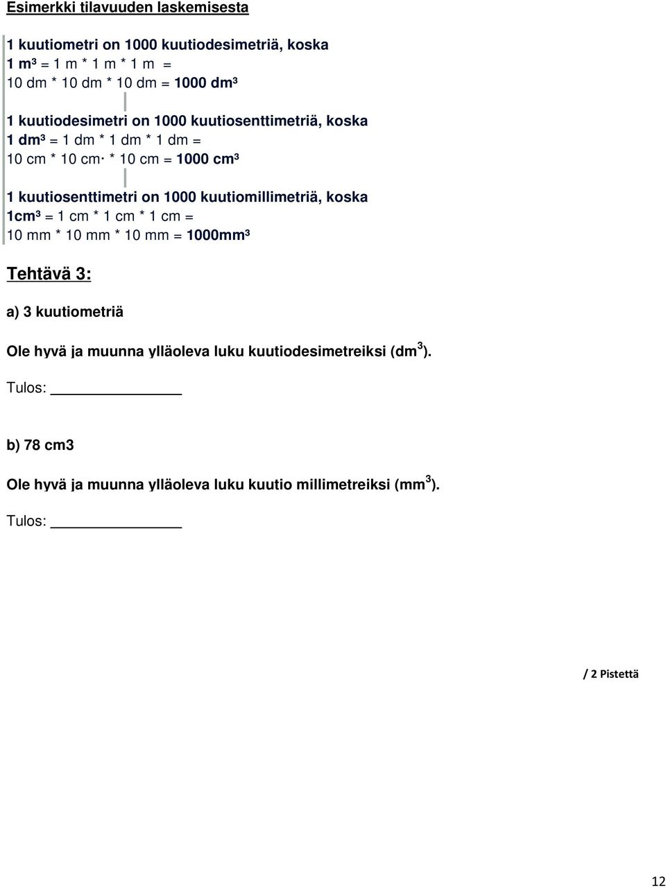 on 1000 kuutiomillimetriä, kosk 1cm³ = 1 cm * 1 cm * 1 cm = 10 mm * 10 mm * 10 mm = 1000mm³ Tehtävä 3: ) 3 kuutiometriä Ole hyvä j