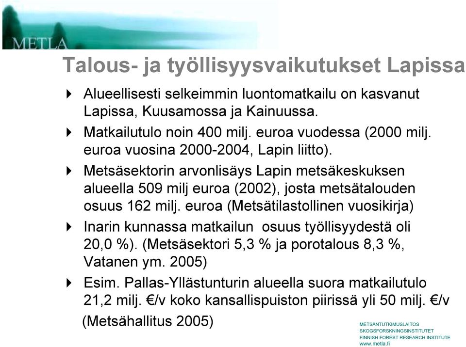 ! Metsäsektorin arvonlisäys Lapin metsäkeskuksen alueella 509 milj euroa (2002), josta metsätalouden osuus 162 milj. euroa (Metsätilastollinen vuosikirja)!