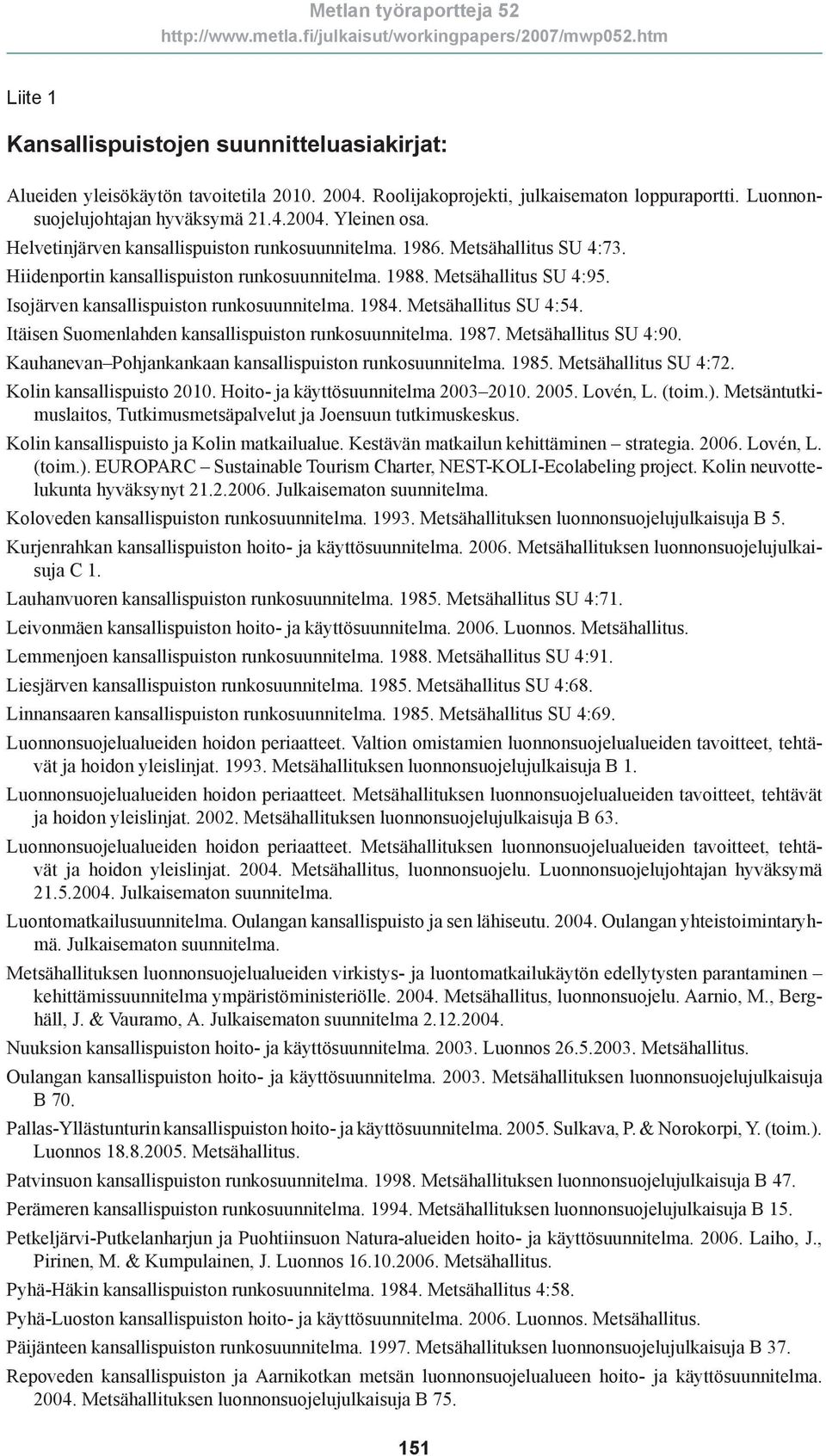 1984. Metsähallitus SU 4:54. Itäisen Suomenlahden kansallispuiston runkosuunnitelma. 1987. Metsähallitus SU 4:90. Kauhanevan Pohjankankaan kansallispuiston runkosuunnitelma. 1985.