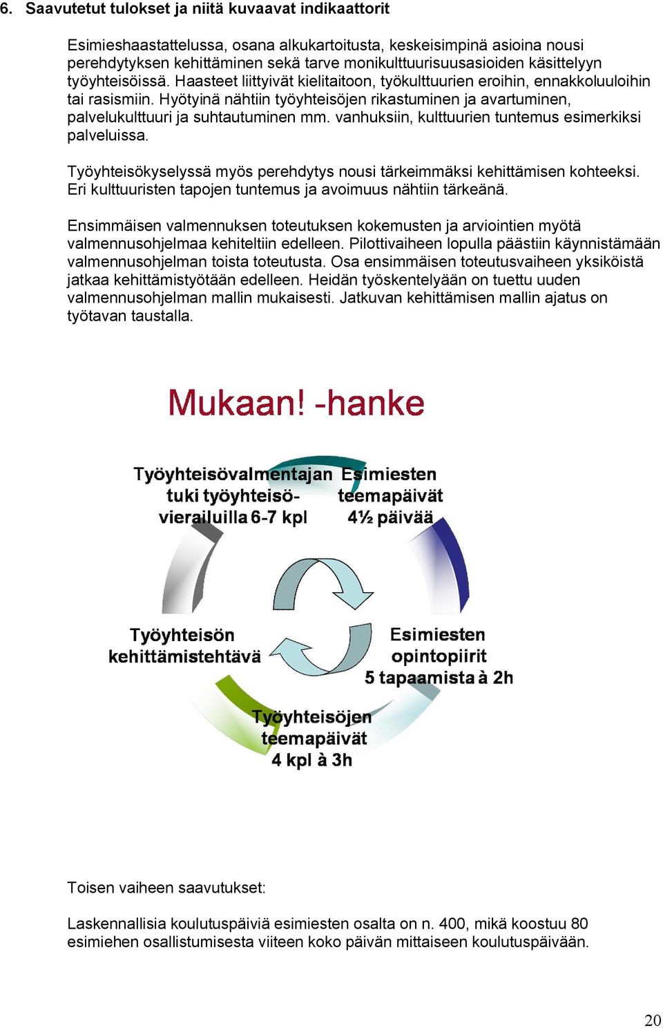 Hyötyinä nähtiin työyhteisöjen rikastuminen ja avartuminen, palvelukulttuuri ja suhtautuminen mm. vanhuksiin, kulttuurien tuntemus esimerkiksi palveluissa.