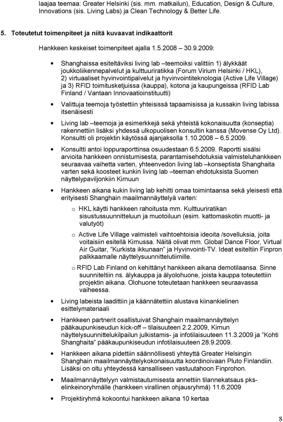 2009: Shanghaissa esiteltäviksi living lab teemoiksi valittiin 1) älykkäät joukkoliikennepalvelut ja kulttuuriratikka (Forum Virium Helsinki / HKL), 2) virtuaaliset hyvinvointipalvelut ja