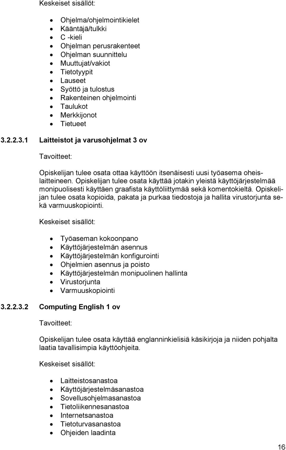 Opiskelijan tulee osata käyttää jotakin yleistä käyttöjärjestelmää monipuolisesti käyttäen graafista käyttöliittymää sekä komentokieltä.