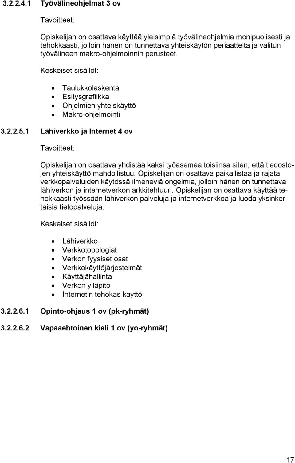 makro-ohjelmoinnin perusteet. Taulukkolaskenta Esitysgrafiikka Ohjelmien yhteiskäyttö Makro-ohjelmointi 3.2.2.5.