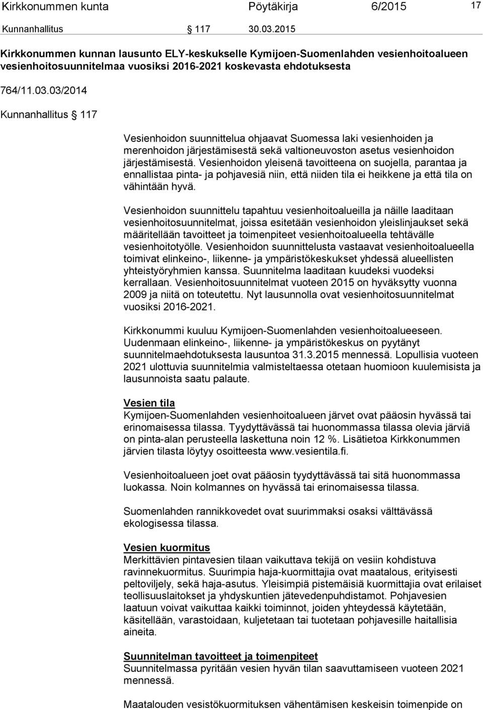 03/2014 Kunnanhallitus 117 Vesienhoidon suunnittelua ohjaavat Suomessa laki vesienhoiden ja merenhoidon järjestämisestä sekä valtioneuvoston asetus vesienhoidon järjestämisestä.