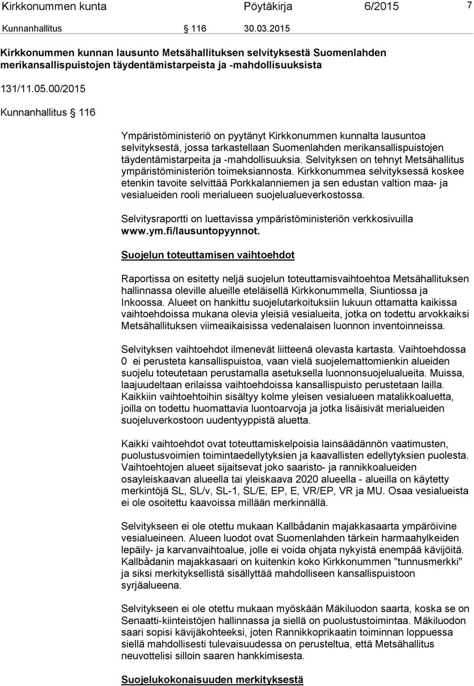 00/2015 Kunnanhallitus 116 Ympäristöministeriö on pyytänyt Kirkkonummen kunnalta lausuntoa selvityksestä, jossa tarkastellaan Suomenlahden merikansallispuistojen täydentämistarpeita ja