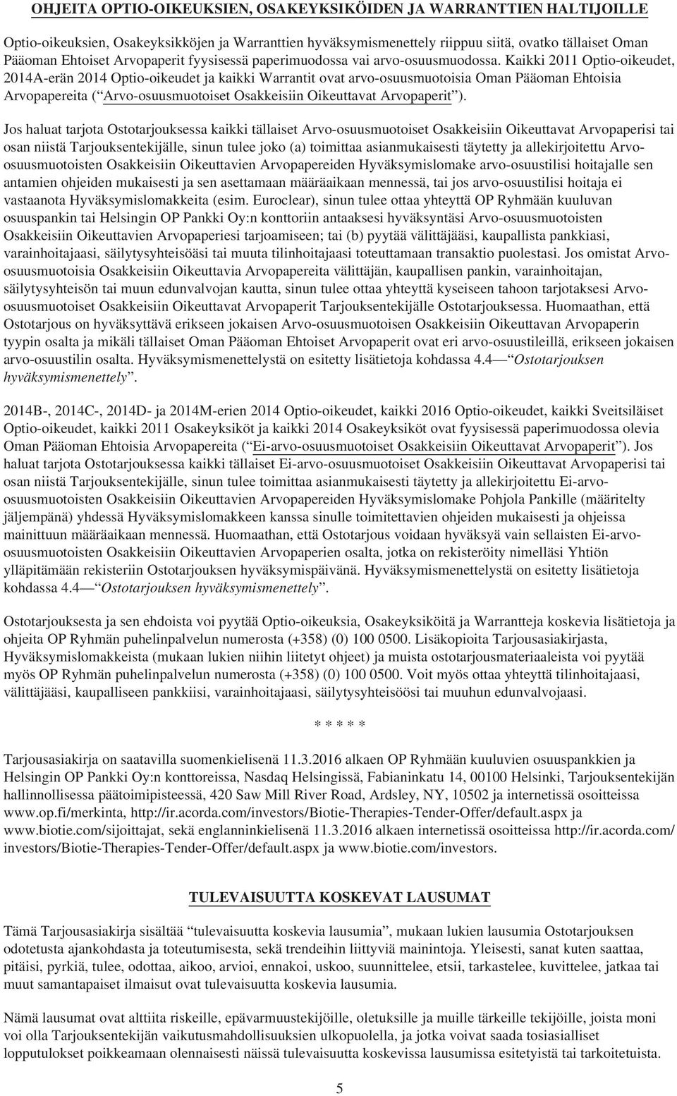 Kaikki 2011 Optio-oikeudet, 2014A-erän 2014 Optio-oikeudet ja kaikki Warrantit ovat arvo-osuusmuotoisia Oman Pääoman Ehtoisia Arvopapereita ( Arvo-osuusmuotoiset Osakkeisiin Oikeuttavat Arvopaperit ).