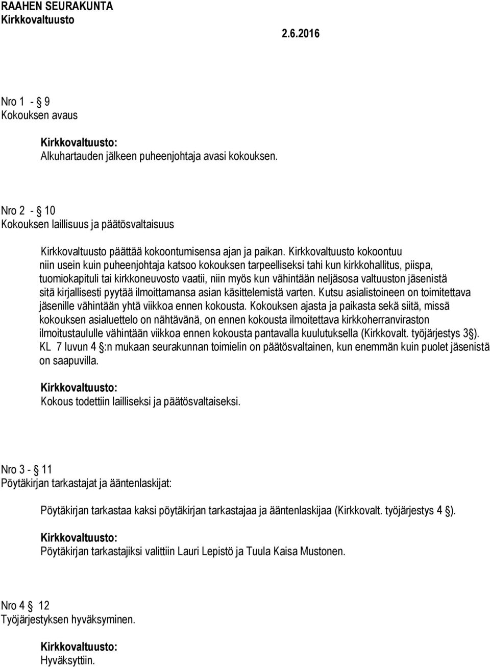 jäsenistä sitä kirjallisesti pyytää ilmoittamansa asian käsittelemistä varten. Kutsu asialistoineen on toimitettava jäsenille vähintään yhtä viikkoa ennen kokousta.