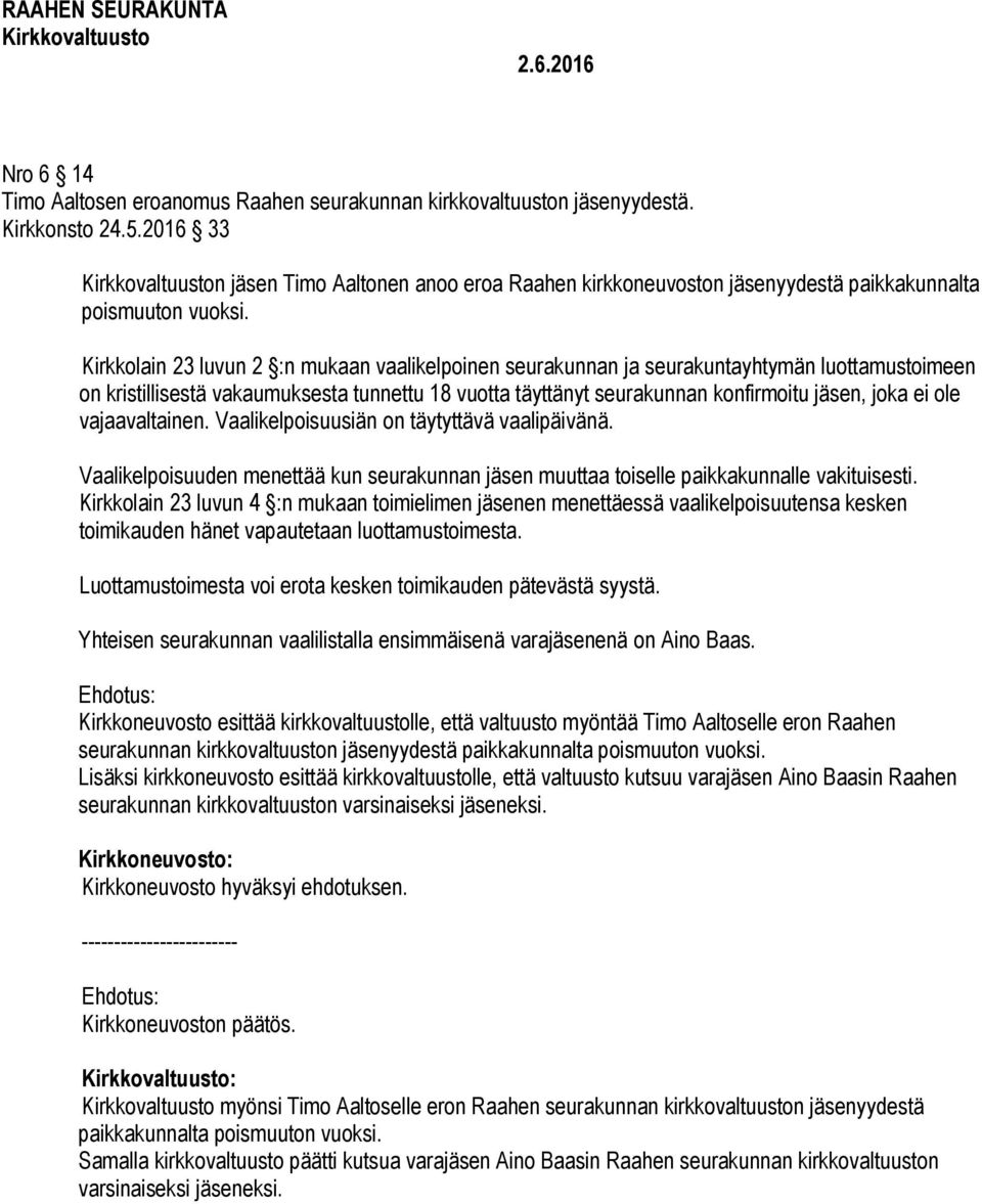 Kirkkolain 23 luvun 2 :n mukaan vaalikelpoinen seurakunnan ja seurakuntayhtymän luottamustoimeen on kristillisestä vakaumuksesta tunnettu 18 vuotta täyttänyt seurakunnan konfirmoitu jäsen, joka ei