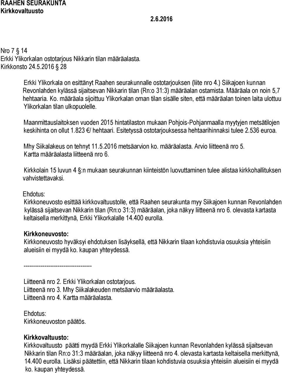 määräala sijoittuu Ylikorkalan oman tilan sisälle siten, että määräalan toinen laita ulottuu Ylikorkalan tilan ulkopuolelle.