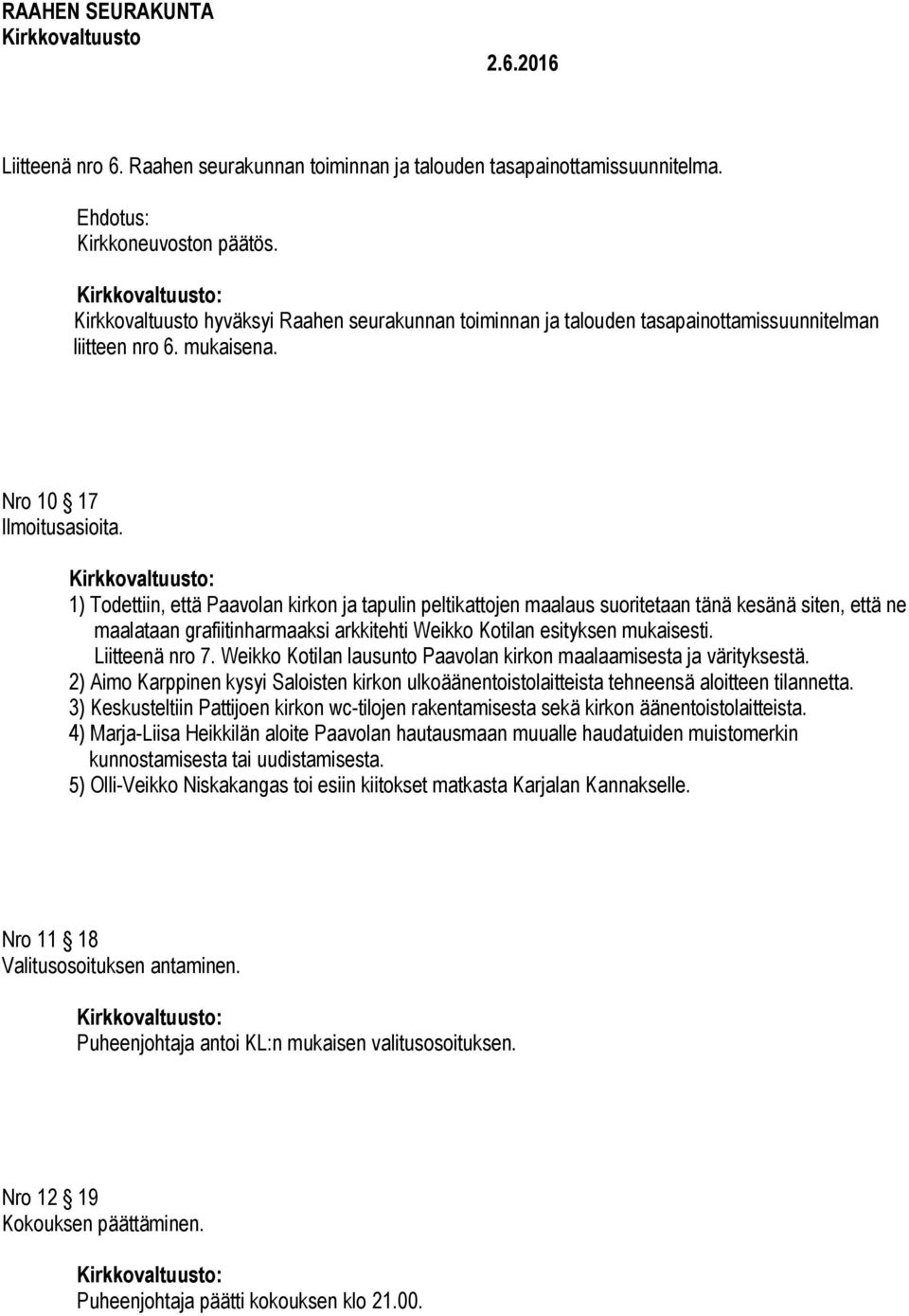 1) Todettiin, että Paavolan kirkon ja tapulin peltikattojen maalaus suoritetaan tänä kesänä siten, että ne maalataan grafiitinharmaaksi arkkitehti Weikko Kotilan esityksen mukaisesti. Liitteenä nro 7.