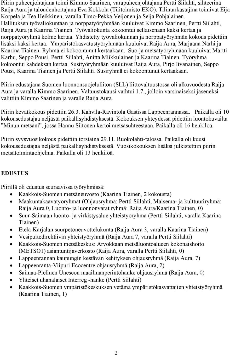 Hallituksen työvaliokuntaan ja norppatyöryhmään kuuluivat Kimmo Saarinen, Pertti Siilahti, Raija Aura ja Kaarina Tiainen.