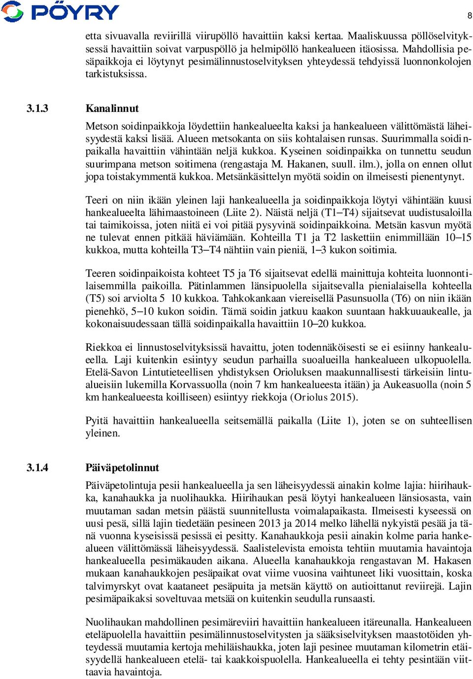 3 Kanalinnut Metson soidinpaikkoja löydettiin hankealueelta kaksi ja hankealueen välittömästä läheisyydestä kaksi lisää. Alueen metsokanta on siis kohtalaisen runsas.