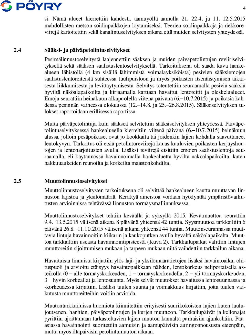 4 Sääksi- ja päiväpetolintuselvitykset Pesimälinnustoselvitystä laajennettiin sääksen ja muiden päiväpetolintujen reviiriselvityksellä sekä sääksen saalistuslentoselvityksellä.