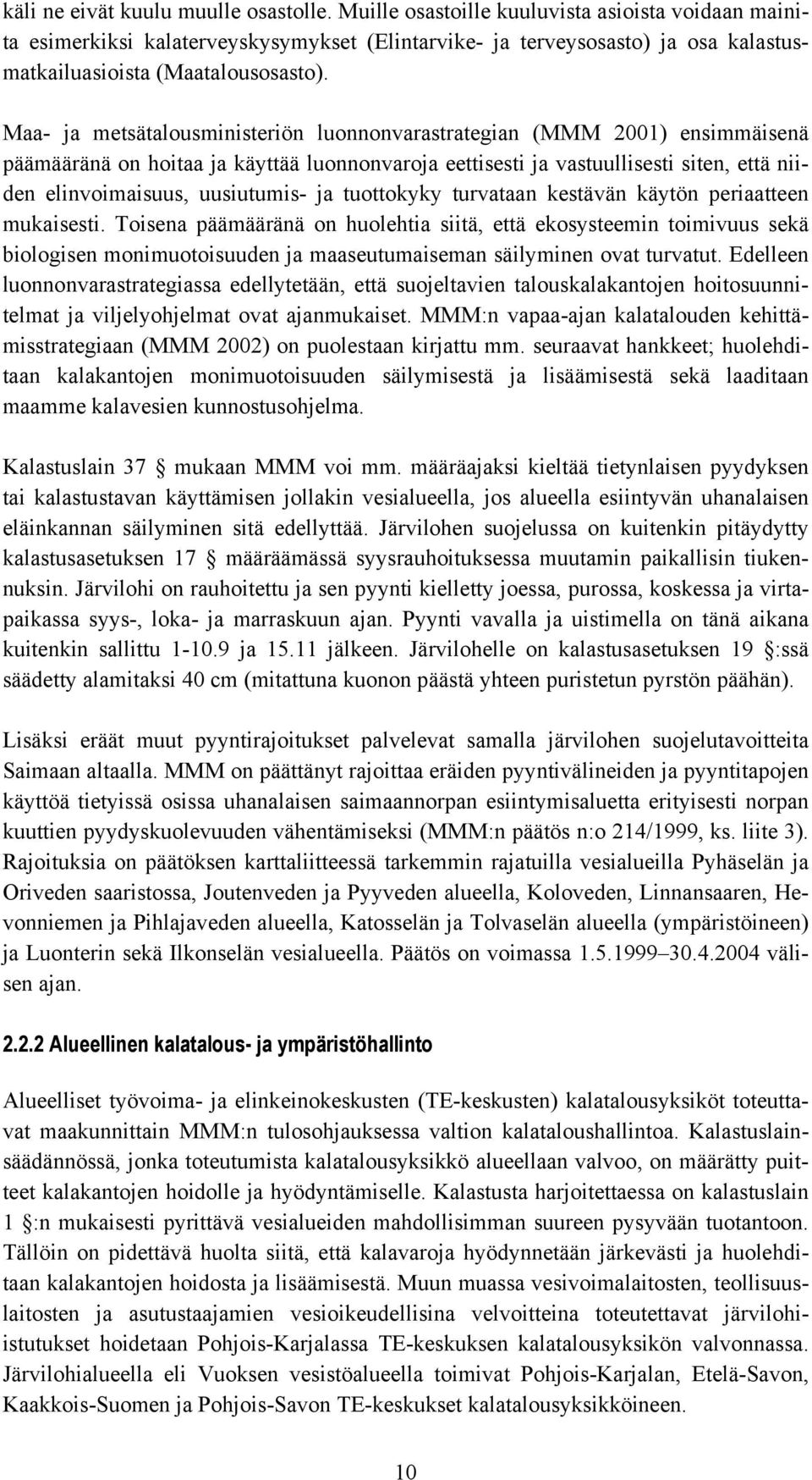 Maa- ja metsätalousministeriön luonnonvarastrategian (MMM 2001) ensimmäisenä päämääränä on hoitaa ja käyttää luonnonvaroja eettisesti ja vastuullisesti siten, että niiden elinvoimaisuus, uusiutumis-