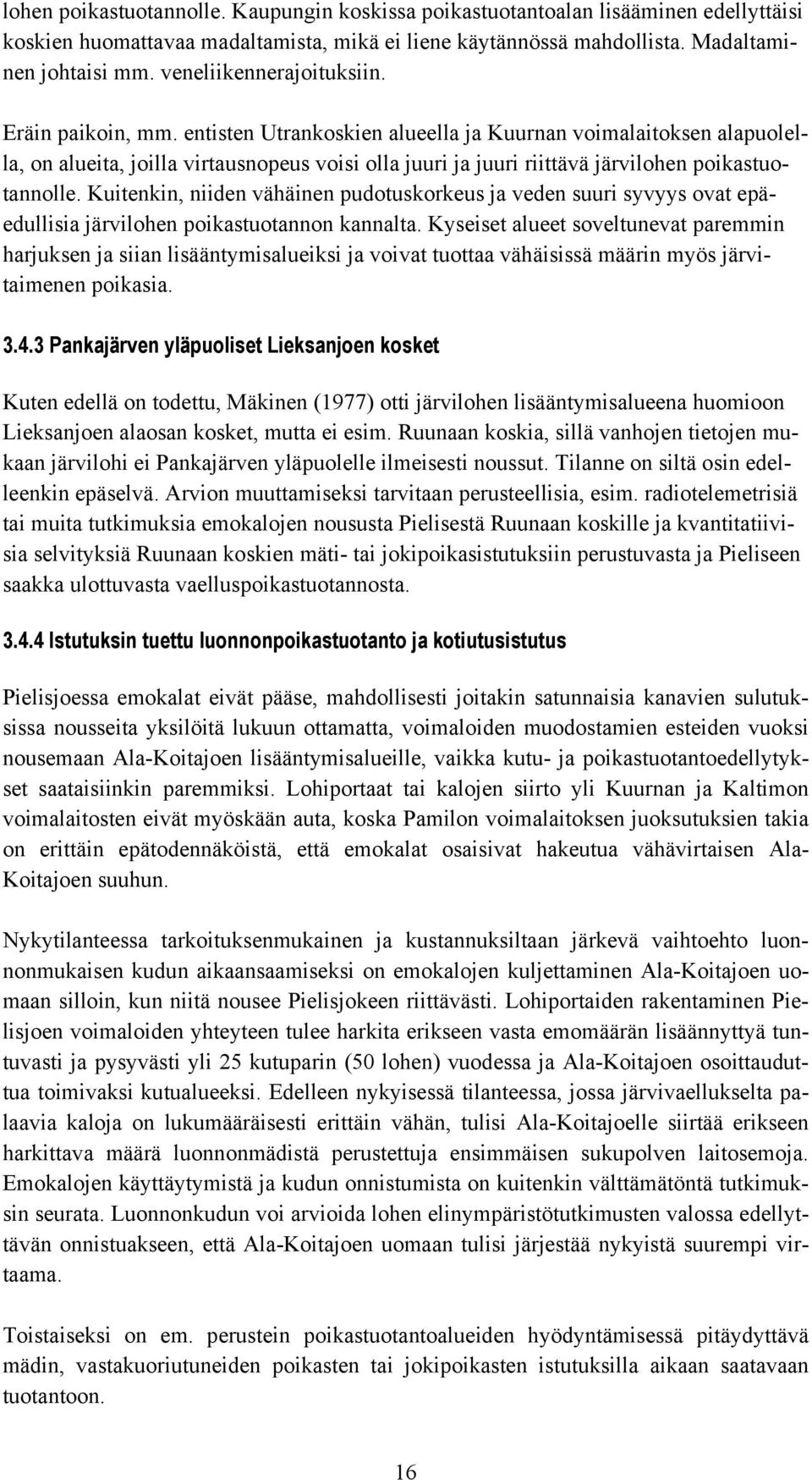 entisten Utrankoskien alueella ja Kuurnan voimalaitoksen alapuolella, on alueita, joilla virtausnopeus voisi olla juuri ja juuri riittävä järvilohen poikastuotannolle.