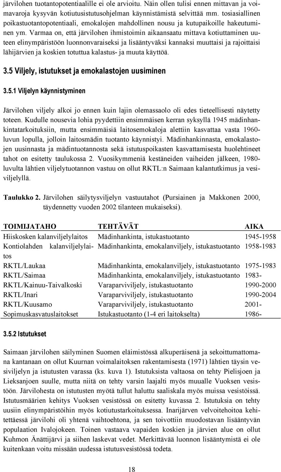 Varmaa on, että järvilohen ihmistoimin aikaansaatu mittava kotiuttaminen uuteen elinympäristöön luonnonvaraiseksi ja lisääntyväksi kannaksi muuttaisi ja rajoittaisi lähijärvien ja koskien totuttua