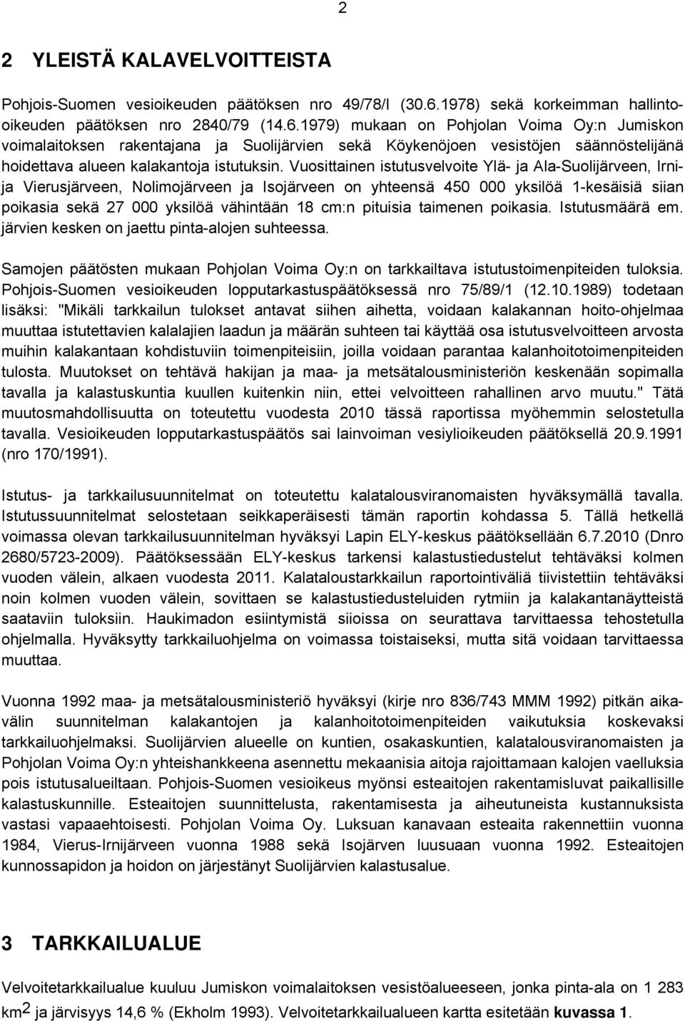 1979) mukaan on Pohjolan Voima Oy:n Jumiskon voimalaitoksen rakentajana ja Suolijärvien sekä Köykenöjoen vesistöjen säännöstelijänä hoidettava alueen kalakantoja istutuksin.