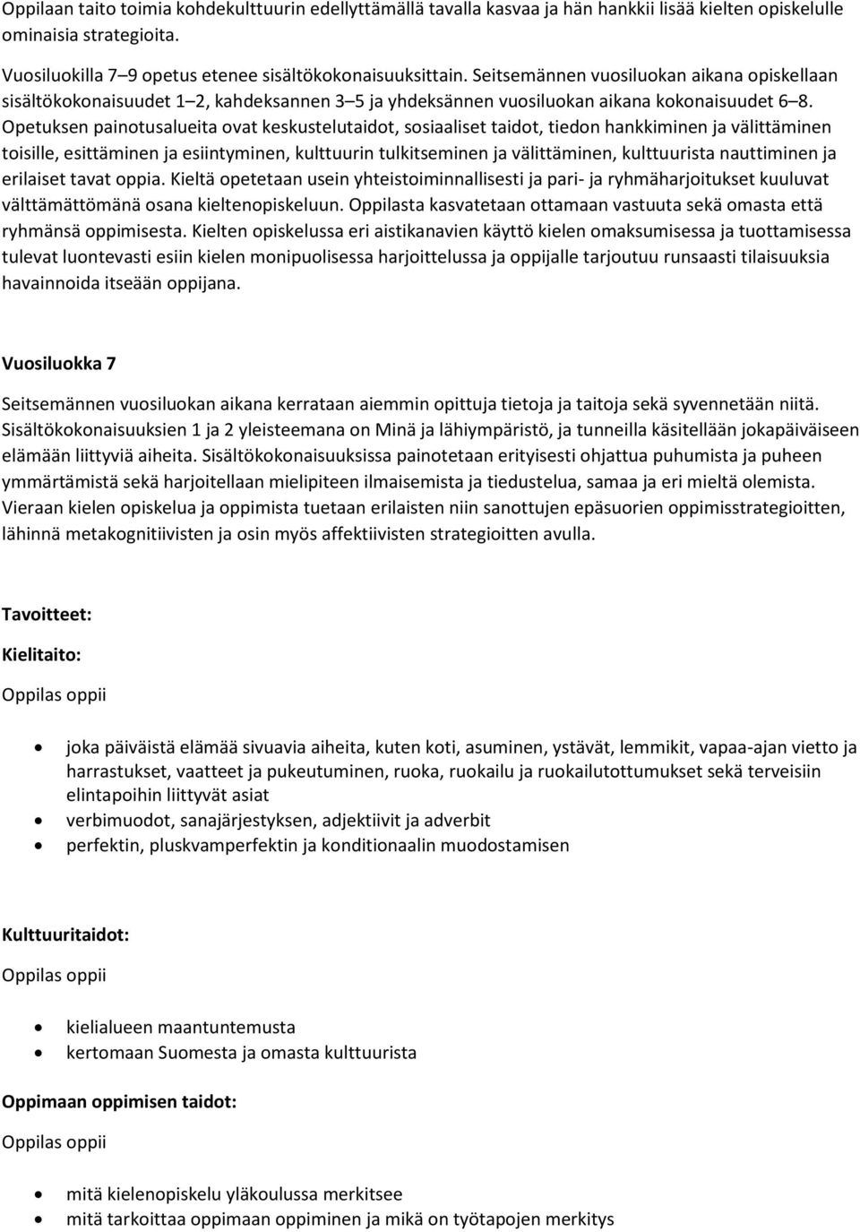 Opetuksen painotusalueita ovat keskustelutaidot, sosiaaliset taidot, tiedon hankkiminen ja välittäminen toisille, esittäminen ja esiintyminen, kulttuurin tulkitseminen ja välittäminen, kulttuurista