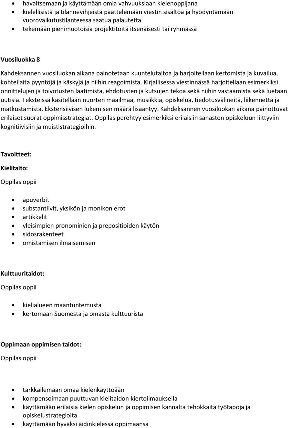 käskyjä ja niihin reagoimista. Kirjallisessa viestinnässä harjoitellaan esimerkiksi onnittelujen ja toivotusten laatimista, ehdotusten ja kutsujen tekoa sekä niihin vastaamista sekä luetaan uutisia.