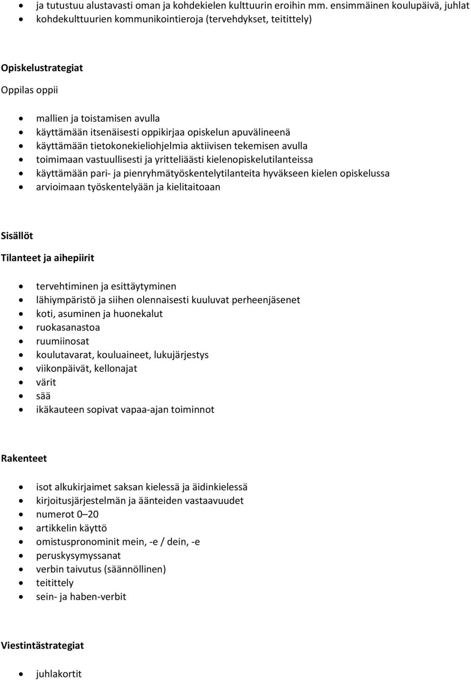 apuvälineenä käyttämään tietokonekieliohjelmia aktiivisen tekemisen avulla toimimaan vastuullisesti ja yritteliäästi kielenopiskelutilanteissa käyttämään pari- ja pienryhmätyöskentelytilanteita