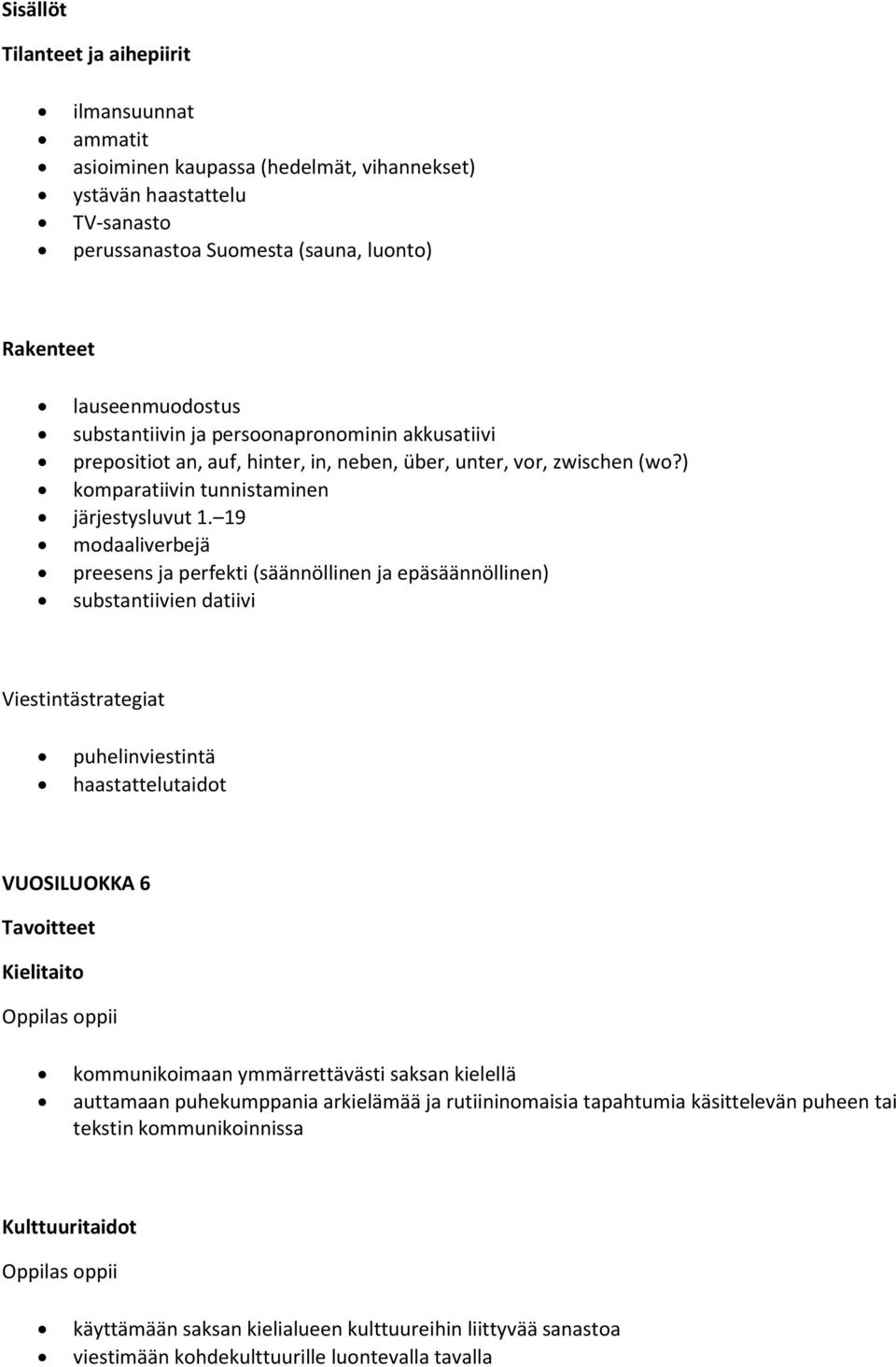 19 modaaliverbejä preesens ja perfekti (säännöllinen ja epäsäännöllinen) substantiivien datiivi Viestintästrategiat puhelinviestintä haastattelutaidot VUOSILUOKKA 6 Tavoitteet Kielitaito