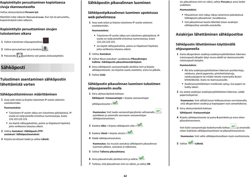 Sähköposti Tulostimen asentaminen sähköpostin lähettämistä varten Sähköpostitoiminnon määrittäminen Tulostimen IP-osoite näkyy sen tulostimen päänäytössä.