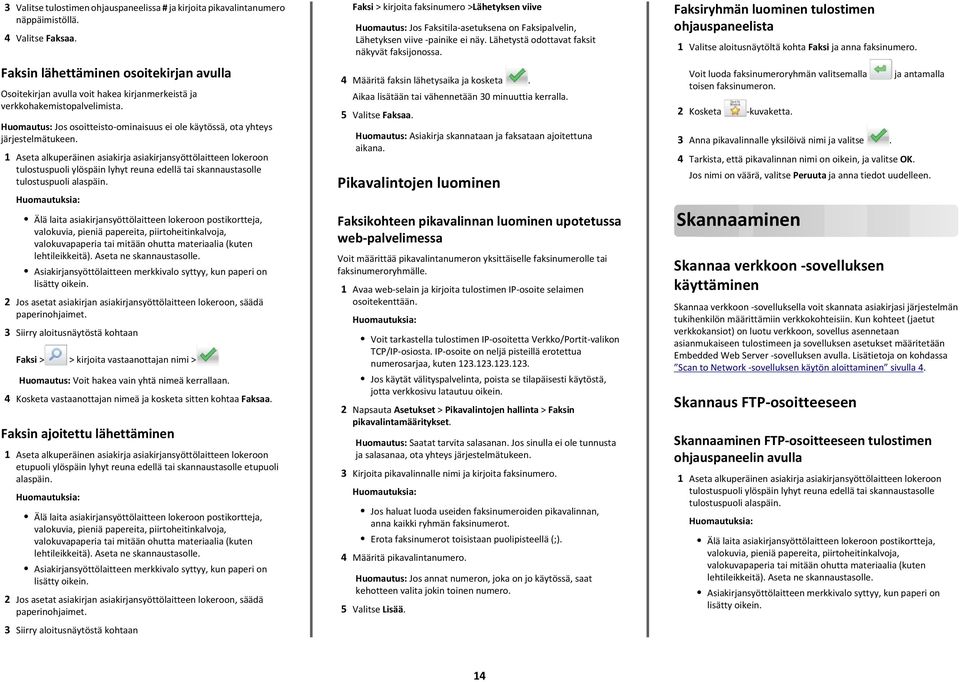 Huomautus: Jos osoitteisto-ominaisuus ei ole käytössä, ota yhteys järjestelmätukeen. tulostuspuoli ylöspäin lyhyt reuna edellä tai skannaustasolle tulostuspuoli alaspäin.