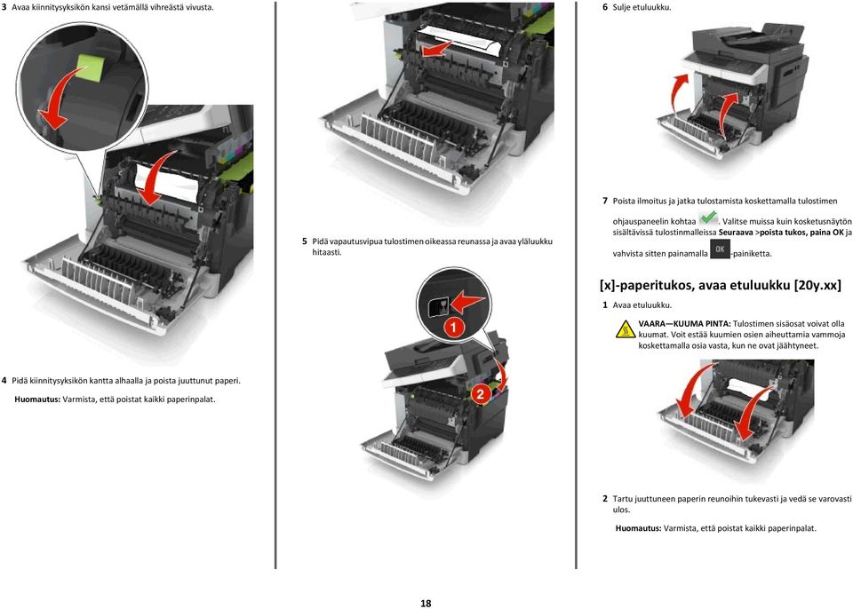 Valitse muissa kuin kosketusnäytön sisältävissä tulostinmalleissa Seuraava >poista tukos, paina OK ja vahvista sitten painamalla -painiketta. [x]-paperitukos, avaa etuluukku [20y.xx] 1 Avaa etuluukku.