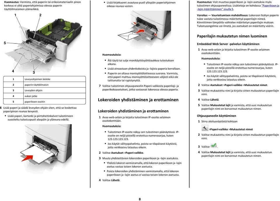 Lisätietoja on kohdassa Paperikoon ja -lajin määrittäminen sivulla 5. Varoitus Vaurioitumisen mahdollisuus: Lokeroon lisätyn paperin tulee vastata tulostimessa määritettyä paperilajin nimeä.