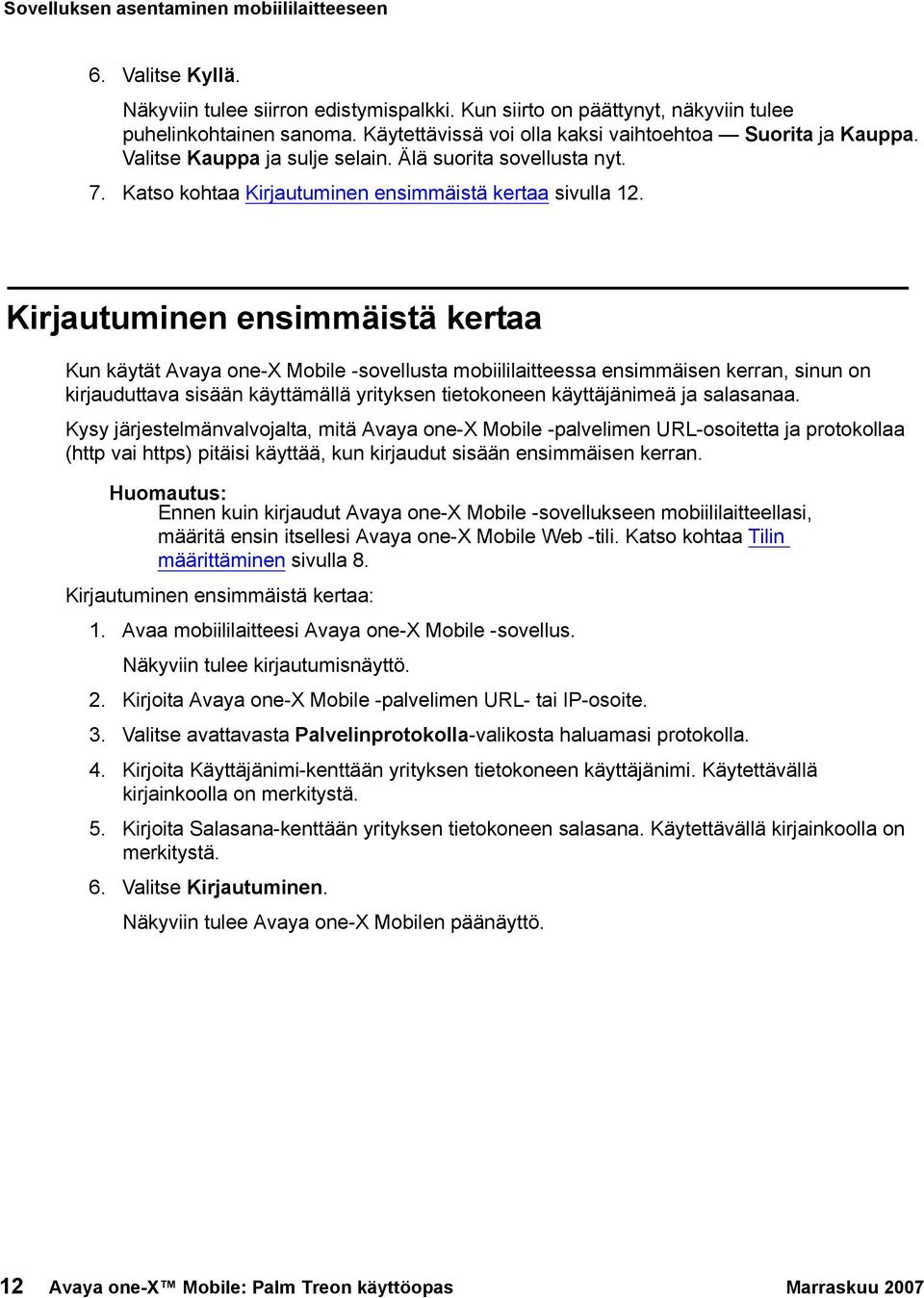 Kirjautuminen ensimmäistä kertaa Kun käytät Avaya one-x Mobile -sovellusta mobiililaitteessa ensimmäisen kerran, sinun on kirjauduttava sisään käyttämällä yrityksen tietokoneen käyttäjänimeä ja