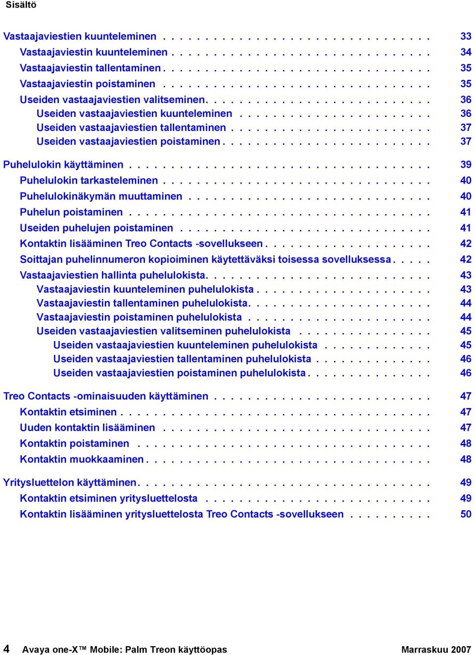 ....................... 37 Useiden vastaajaviestien poistaminen......................... 37 Puhelulokin käyttäminen.................................... 39 Puhelulokin tarkasteleminen.