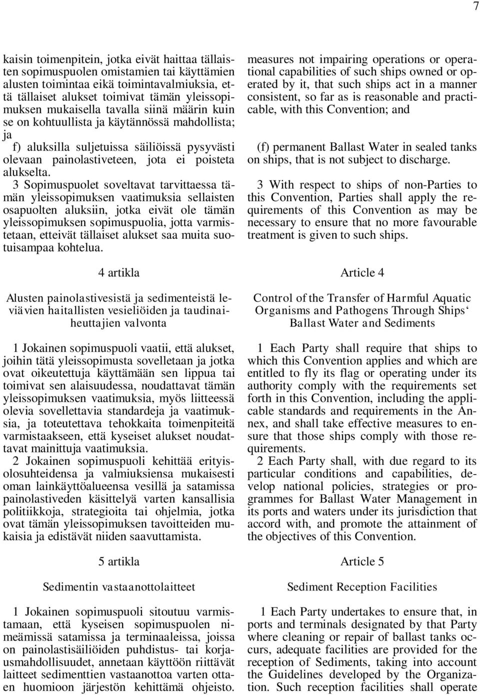 3 Sopimuspuolet soveltavat tarvittaessa tämän yleissopimuksen vaatimuksia sellaisten osapuolten aluksiin, jotka eivät ole tämän yleissopimuksen sopimuspuolia, jotta varmistetaan, etteivät tällaiset