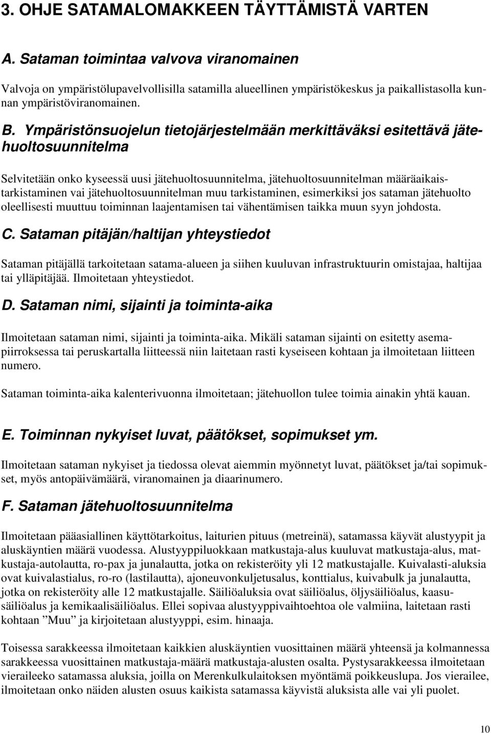 Ympäristönsuojelun tietojärjestelmään merkittäväksi esitettävä jätehuoltosuunnitelma Selvitetään onko kyseessä uusi jätehuoltosuunnitelma, jätehuoltosuunnitelman määräaikaistarkistaminen vai