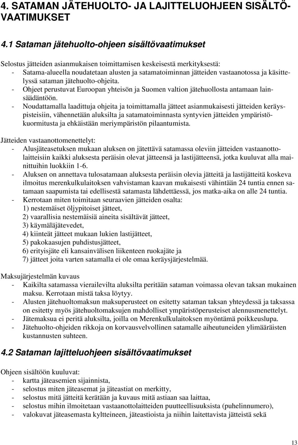 vastaanotossa ja käsittelyssä sataman jätehuolto-ohjeita. - Ohjeet perustuvat Euroopan yhteisön ja Suomen valtion jätehuollosta antamaan lainsäädäntöön.