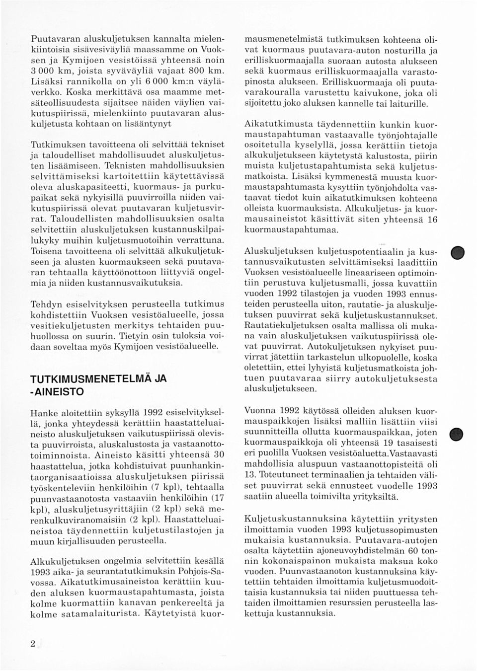 Koska merkittävä osa maamme metsäteollisuudesta sijaitsee näiden väylien vaikutuspiirissä, mielenkiinto puutavaran aluskuljetusta kohtaan on lisääntynyt Tutkimuksen tavoitteena oli selvittää tekniset