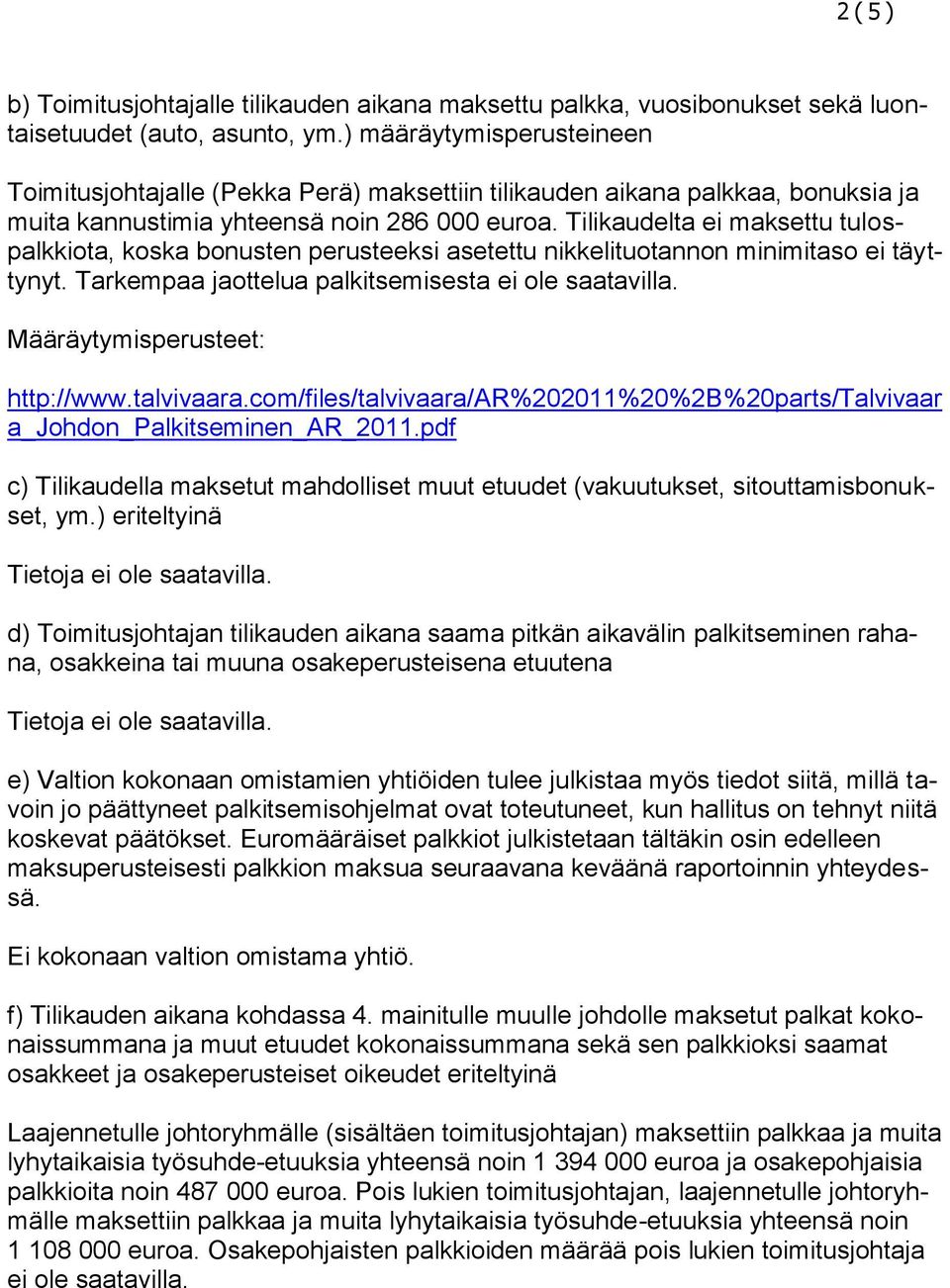 Tilikaudelta ei maksettu tulospalkkiota, koska bonusten perusteeksi asetettu nikkelituotannon minimitaso ei täyttynyt. Tarkempaa jaottelua palkitsemisesta ei ole saatavilla.