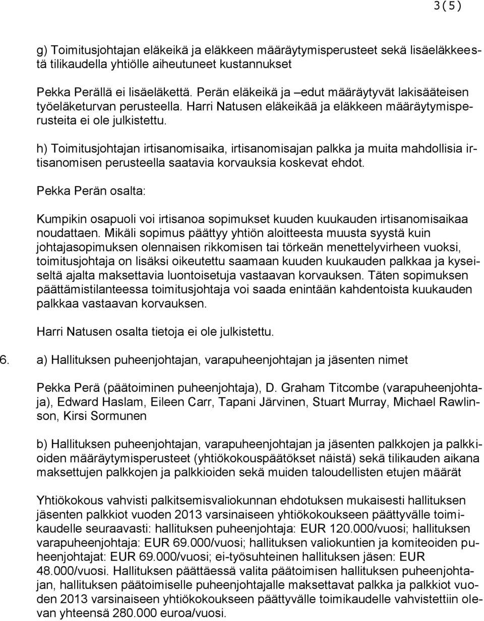 h) Toimitusjohtajan irtisanomisaika, irtisanomisajan palkka ja muita mahdollisia irtisanomisen perusteella saatavia korvauksia koskevat ehdot.