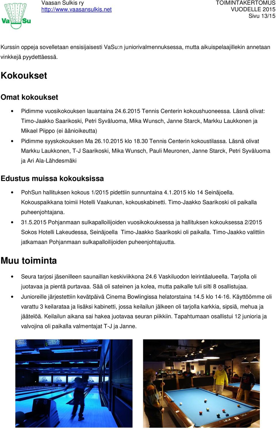 Läsnä olivat: Timo-Jaakko Saarikoski, Petri Syväluoma, Mika Wunsch, Janne Starck, Markku Laukkonen ja Mikael Piippo (ei äänioikeutta) Pidimme syyskokouksen Ma 26.10.2015 klo 18.