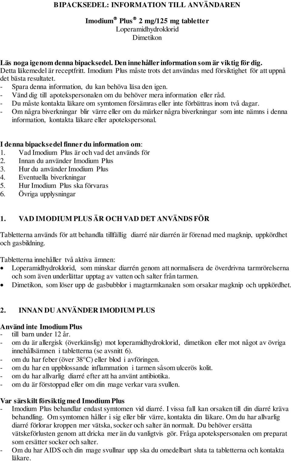 - Vänd dig till apotekspersonalen om du behöver mera information eller råd. - Du måste kontakta läkare om symtomen försämras eller inte förbättras inom två dagar.