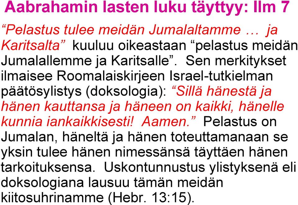 Sen merkitykset ilmaisee Roomalaiskirjeen Israel-tutkielman päätösylistys (doksologia): Sillä hänestä ja hänen kauttansa ja häneen on