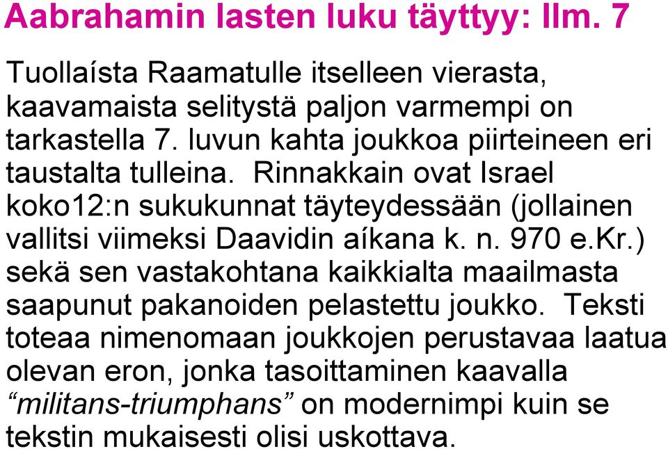 Rinnakkain ovat Israel koko12:n sukukunnat täyteydessään (jollainen vallitsi viimeksi Daavidin aíkana k. n. 970 e.kr.