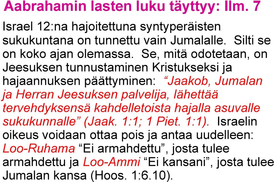 palvelija, lähettää tervehdyksensä kahdelletoista hajalla asuvalle sukukunnalle (Jaak. 1:1; 1 Piet. 1:1).