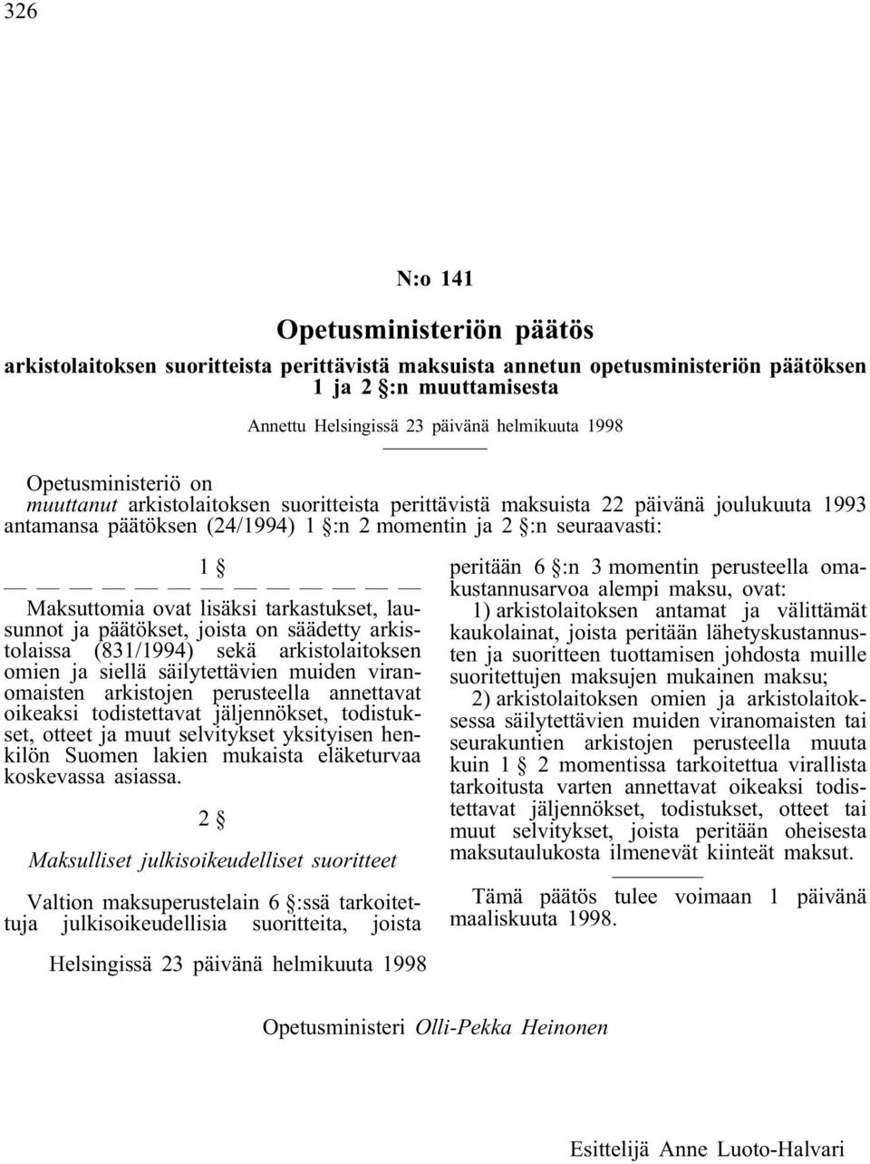 lisäksi tarkastukset, lausunnot ja päätökset, joista on säädetty arkistolaissa (831/1994) sekä arkistolaitoksen omien ja siellä säilytettävien muiden viranomaisten arkistojen perusteella annettavat