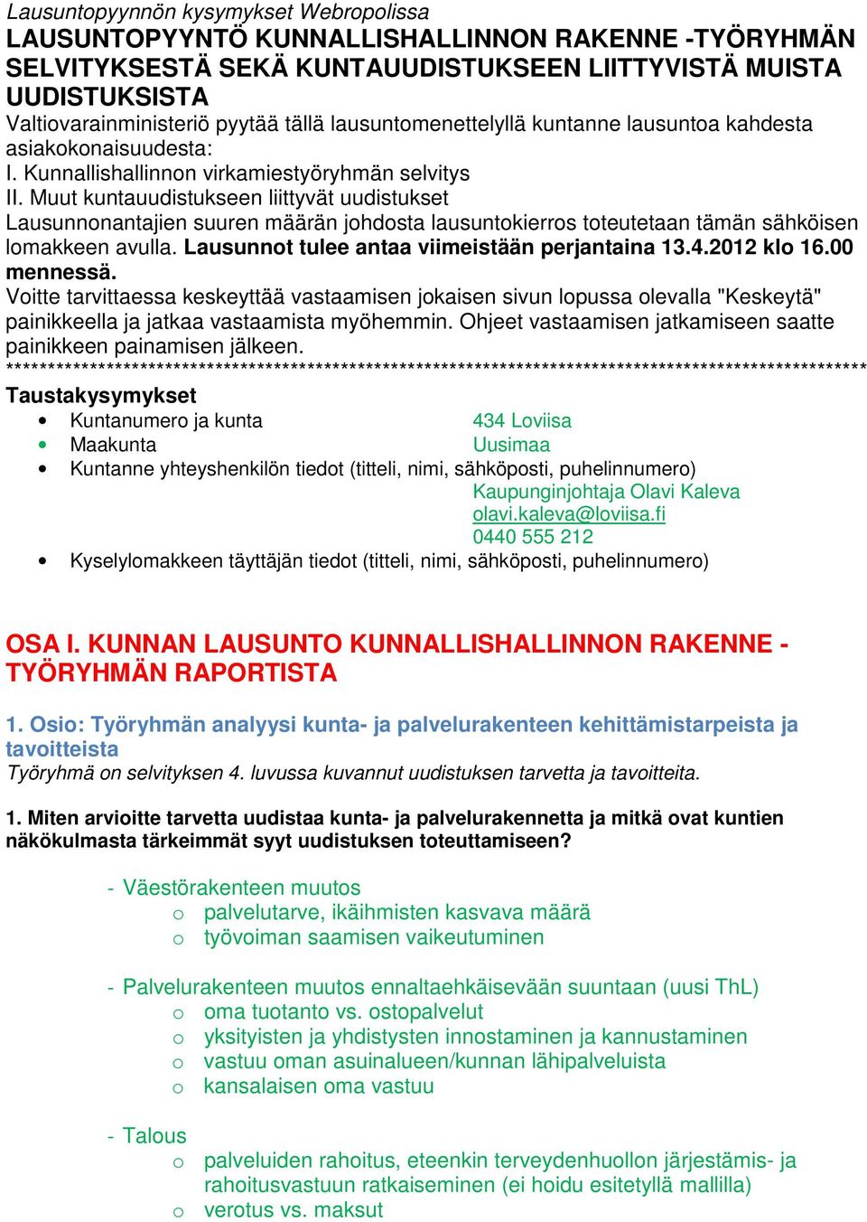 Muut kuntauudistukseen liittyvät uudistukset Lausunnonantajien suuren määrän johdosta lausuntokierros toteutetaan tämän sähköisen lomakkeen avulla. Lausunnot tulee antaa viimeistään perjantaina 13.4.