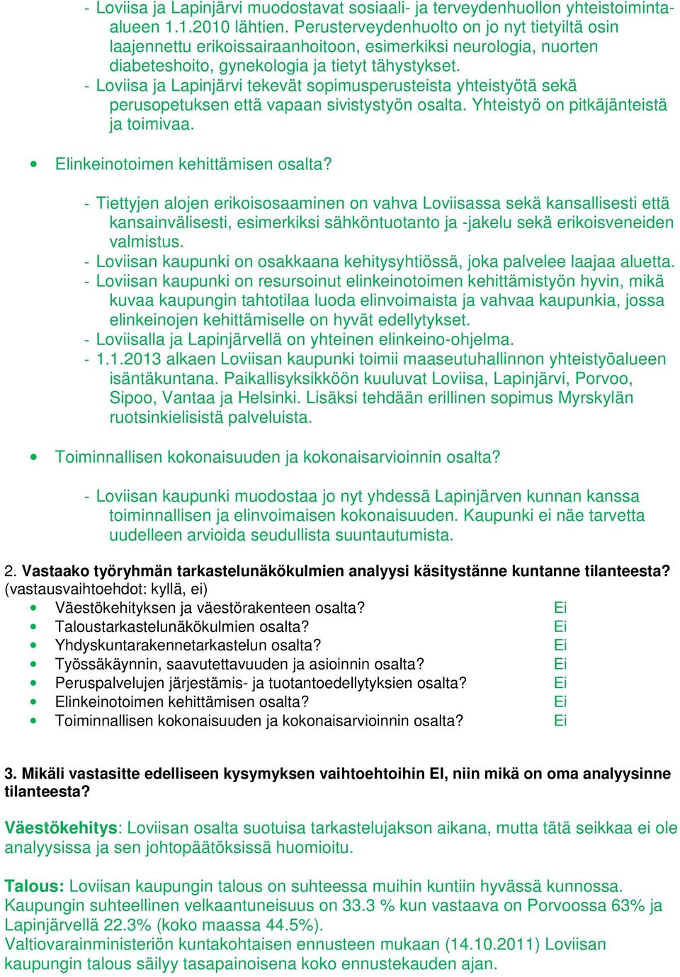 - Loviisa ja Lapinjärvi tekevät sopimusperusteista yhteistyötä sekä perusopetuksen että vapaan sivistystyön osalta. Yhteistyö on pitkäjänteistä ja toimivaa. Elinkeinotoimen kehittämisen osalta?