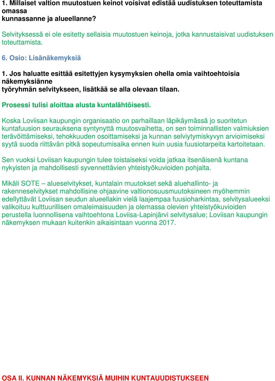 Jos haluatte esittää esitettyjen kysymyksien ohella omia vaihtoehtoisia näkemyksiänne työryhmän selvitykseen, lisätkää se alla olevaan tilaan. Prosessi tulisi aloittaa alusta kuntalähtöisesti.