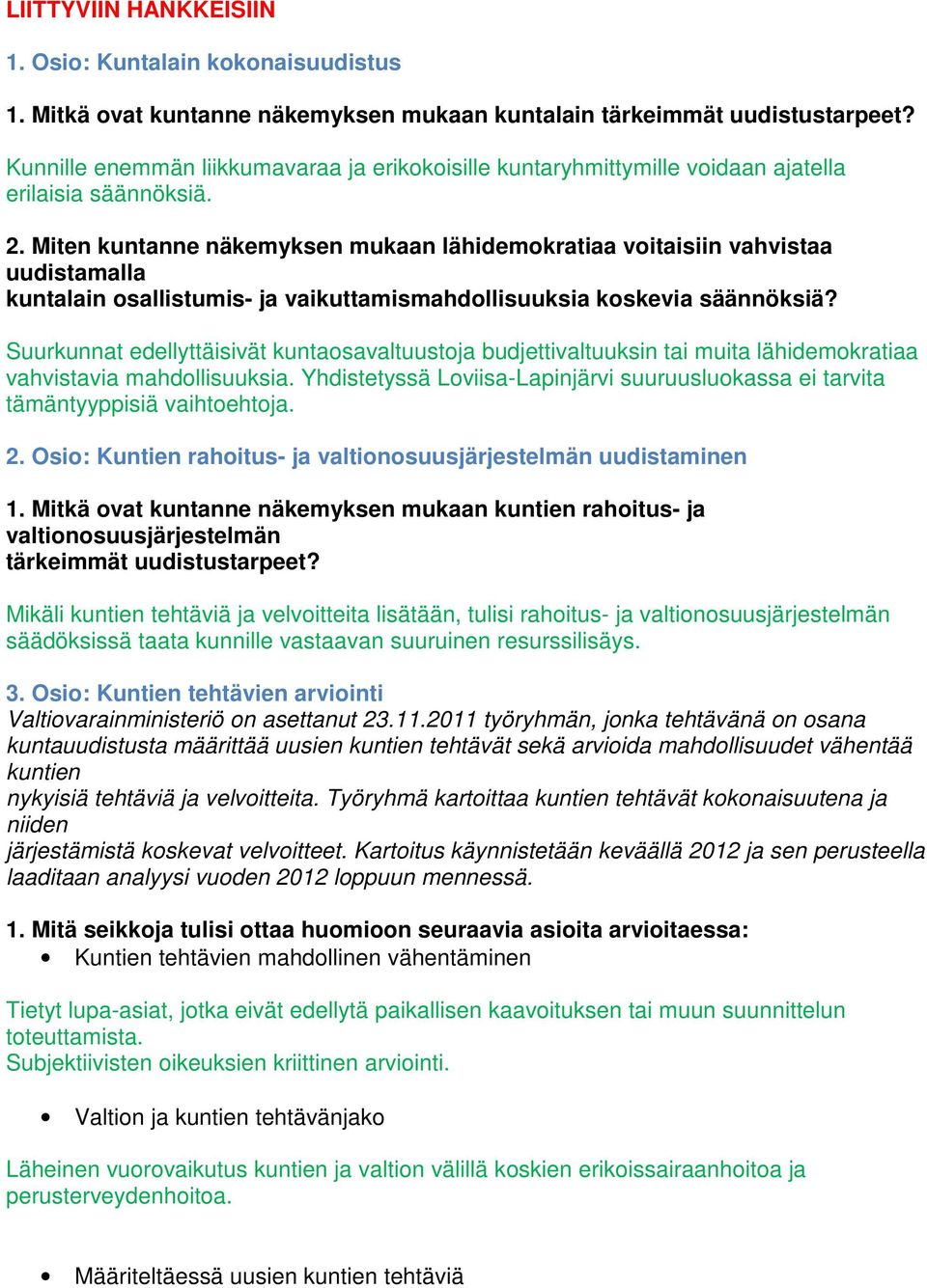 Miten kuntanne näkemyksen mukaan lähidemokratiaa voitaisiin vahvistaa uudistamalla kuntalain osallistumis- ja vaikuttamismahdollisuuksia koskevia säännöksiä?